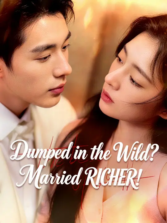 Dumped in the Wild? Married RICHER! Chinese Drama Dumped in the Wild? Married RICHER! with subtitles - poster