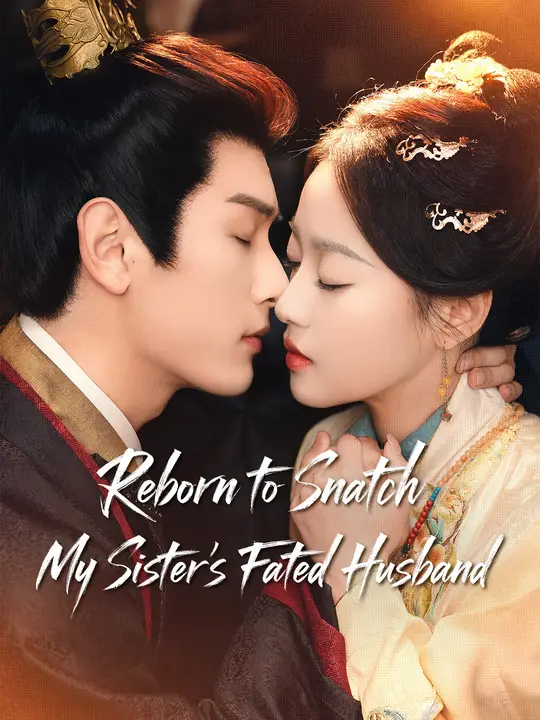 Reborn to Snatch My Sister’s Fated Husband Reborn to Snatch My Sister’s Fated Husband Chinese drama poster - NetShort